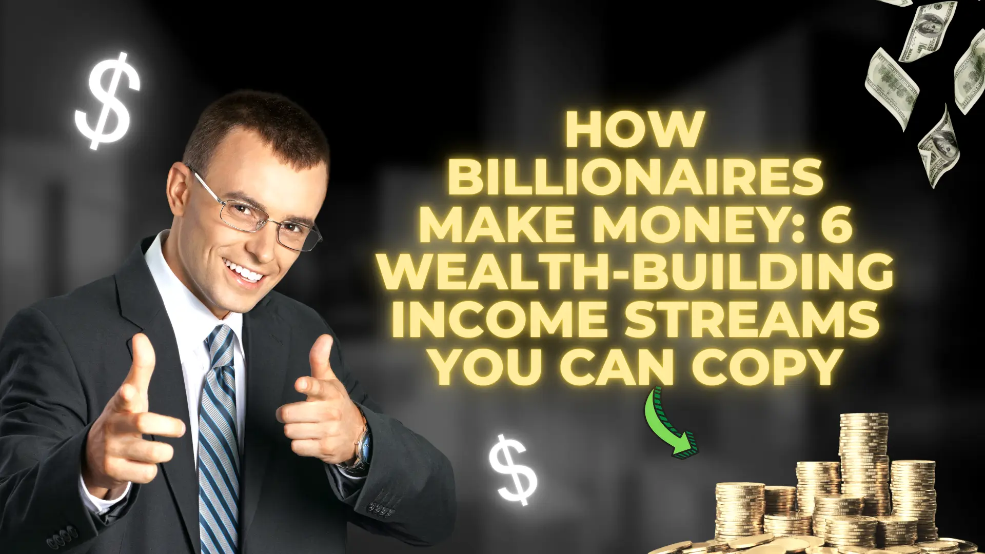 How Billionaires Make Money: 6 Wealth-Building Income Streams You Can Copy